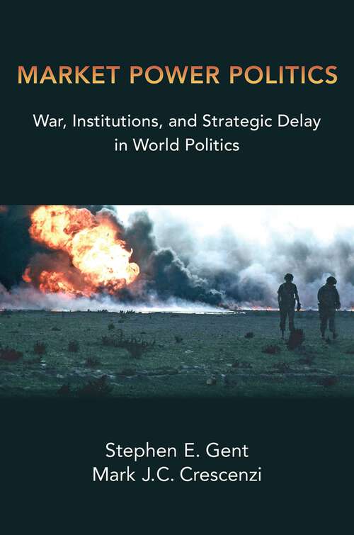Book cover of Market Power Politics: War, Institutions, and Strategic Delay in World Politics