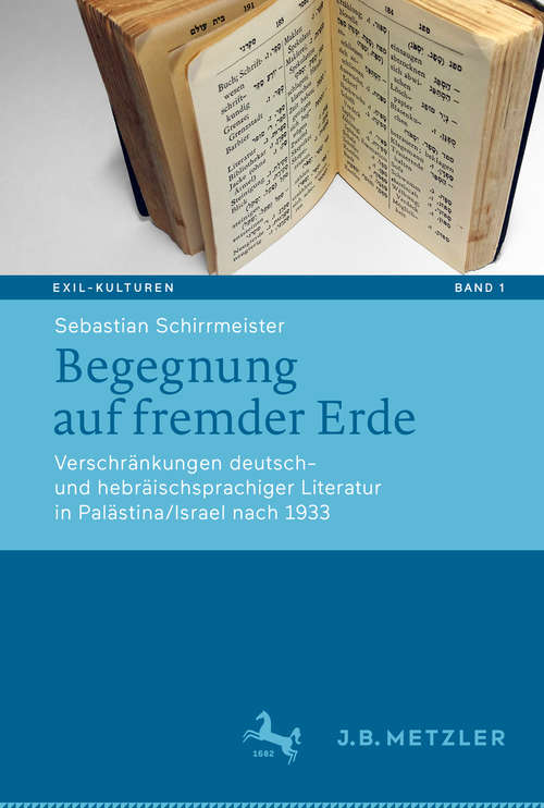 Book cover of Begegnung auf fremder Erde: Verschränkungen deutsch- und hebräischsprachiger Literatur in Palästina/Israel nach 1933 (1. Aufl. 2019) (Exil-Kulturen #1)