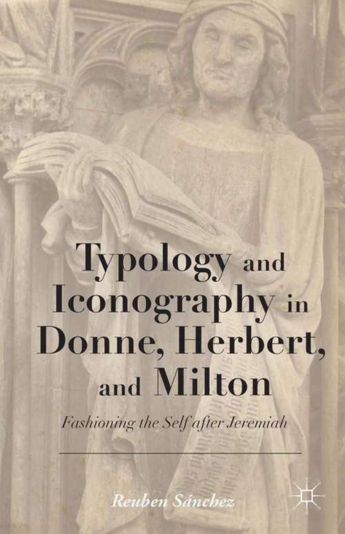 Book cover of Typology and Iconography in Donne, Herbert, and Milton: Fashioning the Self after Jeremiah (2014)