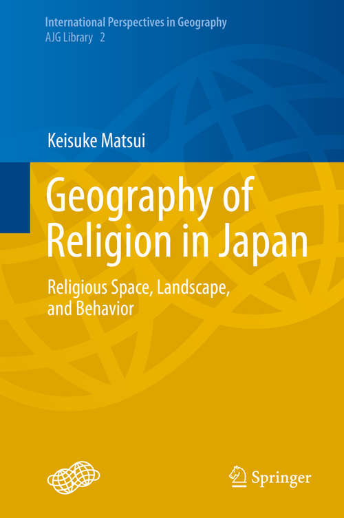 Book cover of Geography of Religion in Japan: Religious Space, Landscape, and Behavior (2014) (International Perspectives in Geography #2)