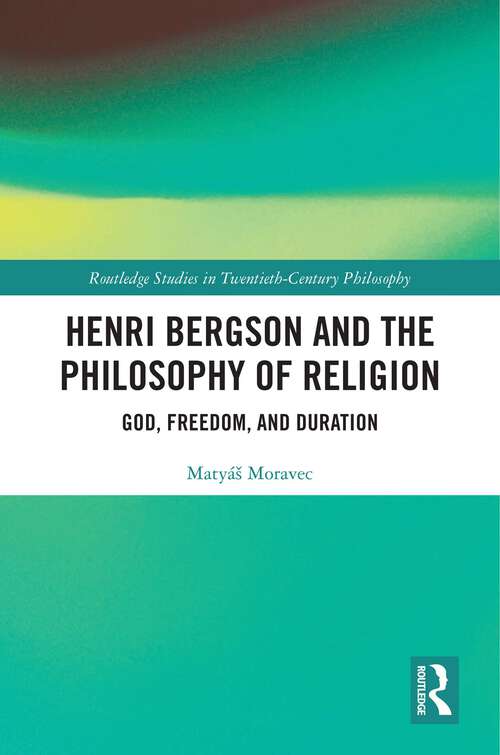 Book cover of Henri Bergson and the Philosophy of Religion: God, Freedom, and Duration (Routledge Studies in Twentieth-Century Philosophy)