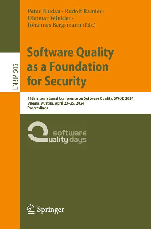 Book cover of Software Quality as a Foundation for Security: 16th International Conference on Software Quality, SWQD 2024, Vienna, Austria, April 23–25, 2024, Proceedings (2024) (Lecture Notes in Business Information Processing #505)