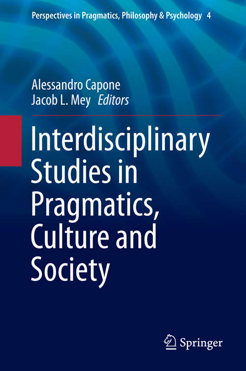 Book cover of Interdisciplinary Studies in Pragmatics, Culture and Society (1st ed. 2016) (Perspectives in Pragmatics, Philosophy & Psychology #4)