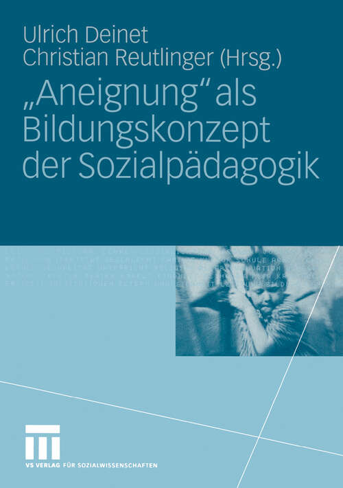Book cover of „Aneignung“ als Bildungskonzept der Sozialpädagogik: Beiträge zur Pädagogik des Kindes- und Jugendalters in Zeiten entgrenzter Lernorte (2004)
