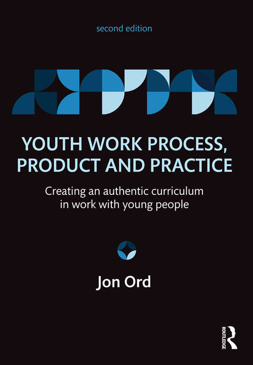 Book cover of Youth Work Process, Product and Practice: Creating an authentic curriculum in work with young people (2)