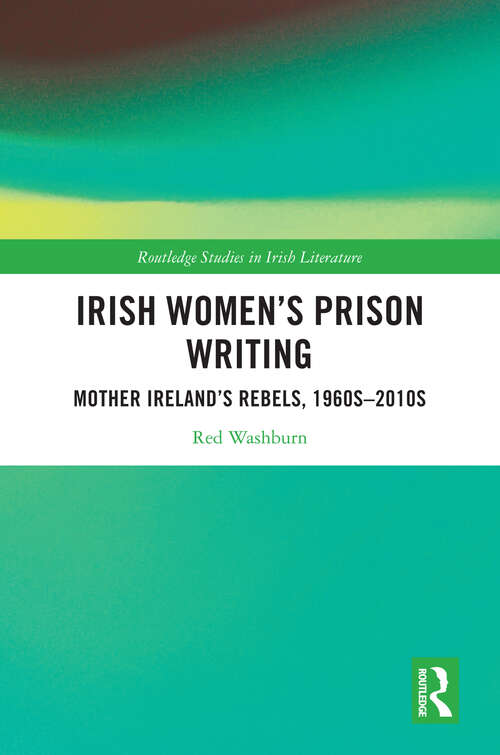 Book cover of Irish Women's Prison Writing: Mother Ireland’s Rebels, 1960s–2010s (Routledge Studies in Irish Literature)