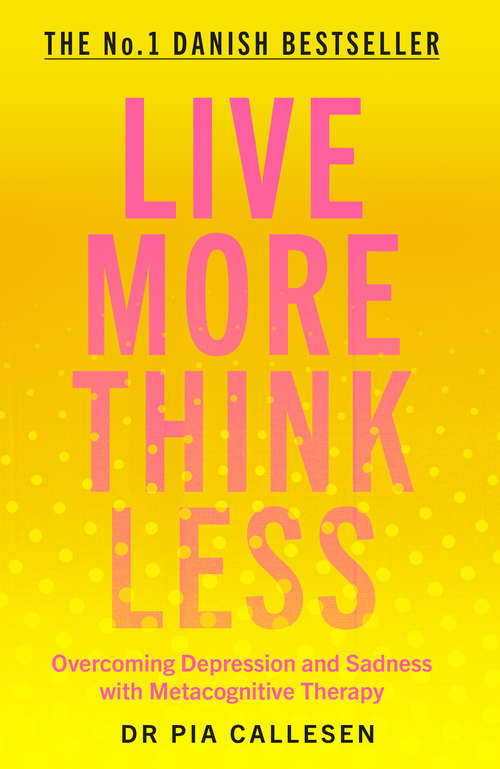Book cover of Live More Think Less: Overcoming Depression and Sadness with Metacognitive Therapy