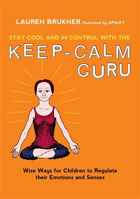 Book cover of Stay Cool and In Control with the Keep-Calm Guru: Wise Ways for Children to Regulate their Emotions and Senses