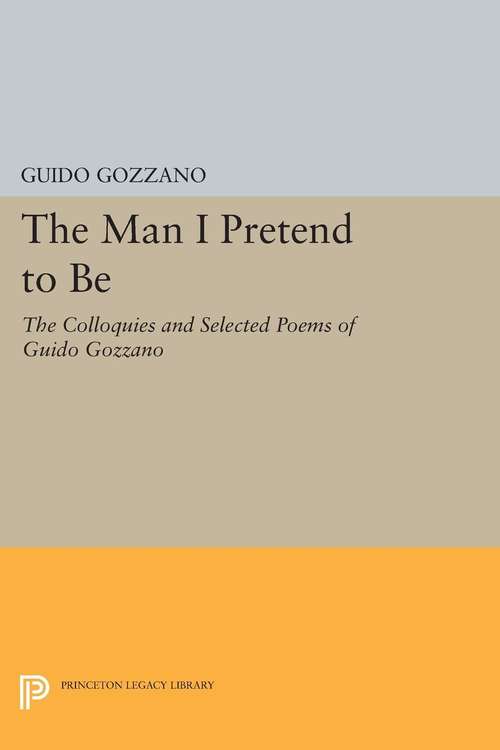 Book cover of The Man I Pretend to Be: "The Colloquies" and Selected Poems of Guido Gozzano