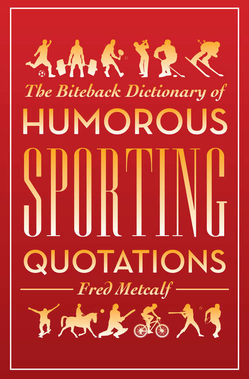 Book cover of Biteback Dictionary of Humorous Sporting Quotations (Biteback Dictionaries Of Humorous Quotations Ser.)