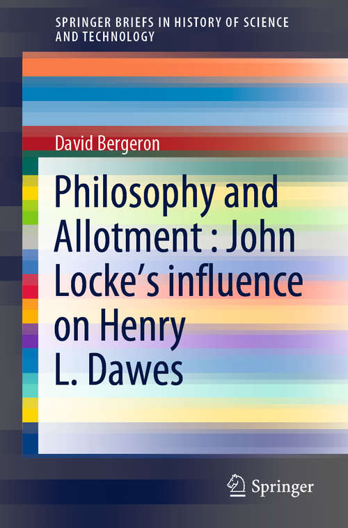 Book cover of Philosophy and Allotment : John Locke's influence on Henry L. Dawes (1st ed. 2020) (SpringerBriefs in History of Science and Technology)