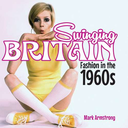 Book cover of Swinging Britain: Fashion in the 1960s