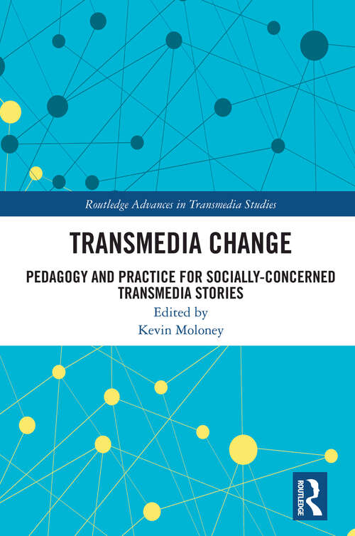Book cover of Transmedia Change: Pedagogy and Practice for Socially-Concerned Transmedia Stories (Routledge Advances in Transmedia Studies)