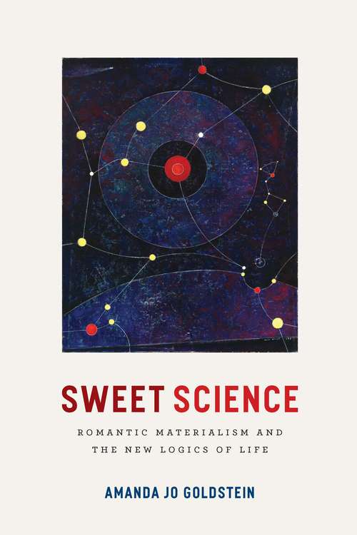Book cover of Sweet Science: Romantic Materialism and the New Logics of Life