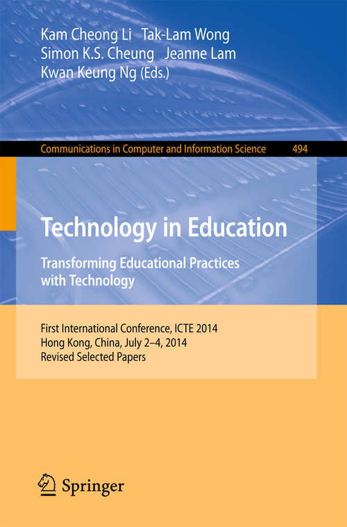 Book cover of Technology in Education. Transforming Educational Practices with Technology: International Conference, ICTE 2014, Hong Kong, China, July 2-4, 2014. Revised Selected Papers (2015) (Communications in Computer and Information Science #494)