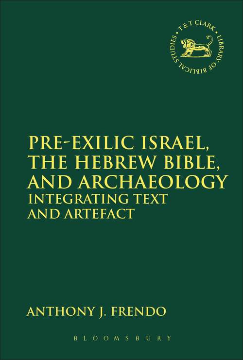 Book cover of Pre-Exilic Israel, the Hebrew Bible, and Archaeology: Integrating Text and Artefact (The\library Of Hebrew Bible/old Testament Studies)