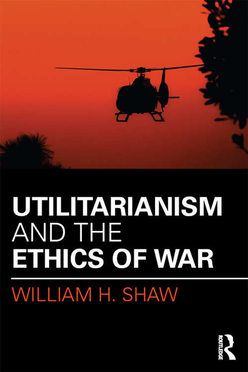 Book cover of Utilitarianism and the Ethics of War (War, Conflict and Ethics)