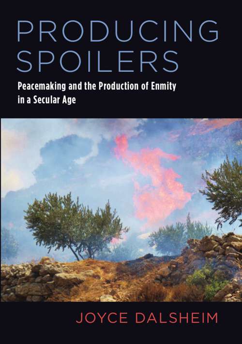 Book cover of Producing Spoilers: Peacemaking and the Production of Enmity in a Secular Age