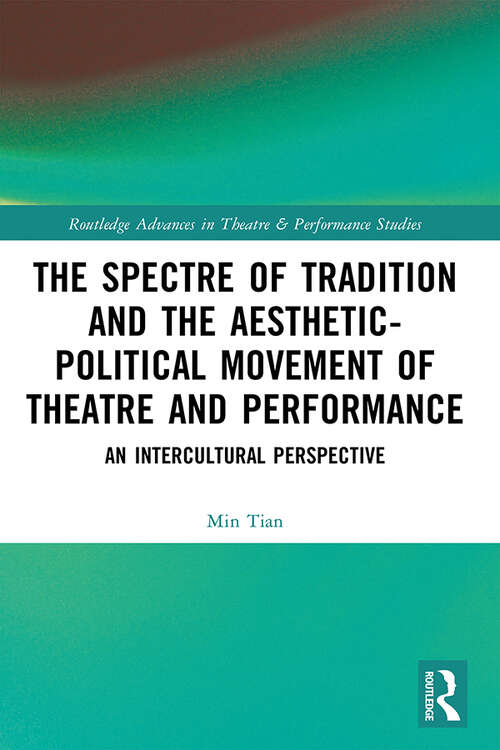 Book cover of The Spectre of Tradition and the Aesthetic-Political Movement of Theatre and Performance: An Intercultural Perspective (Routledge Advances in Theatre & Performance Studies)