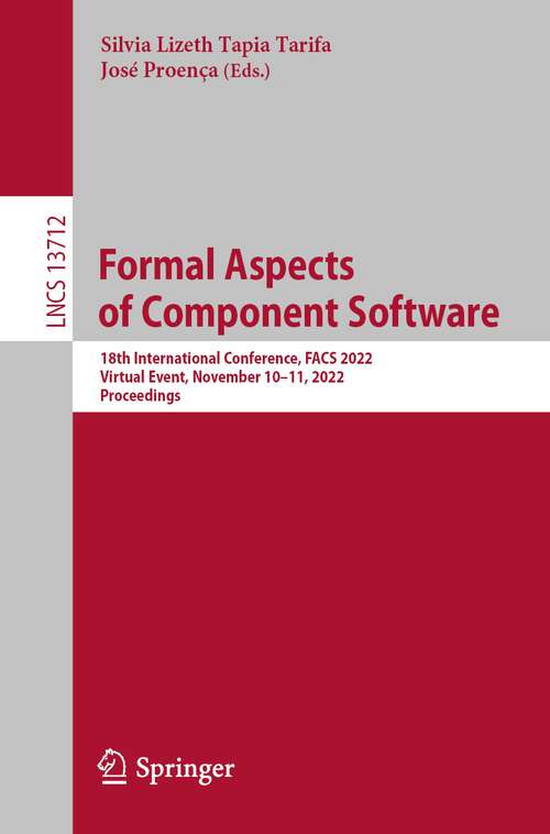 Book cover of Formal Aspects of Component Software: 18th International Conference, FACS 2022, Virtual Event, November 10–11, 2022, Proceedings (1st ed. 2022) (Lecture Notes in Computer Science #13712)
