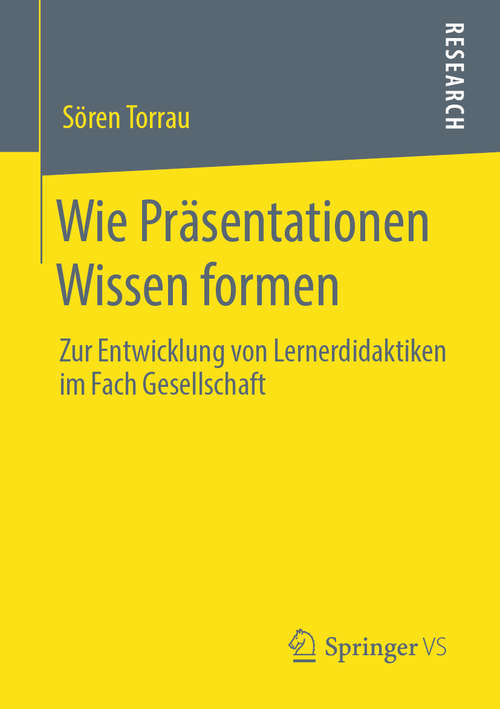Book cover of Wie Präsentationen Wissen formen: Zur Entwicklung von Lernerdidaktiken im Fach Gesellschaft (1. Aufl. 2020)