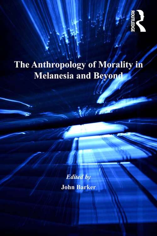 Book cover of The Anthropology of Morality in Melanesia and Beyond (Anthropology and Cultural History in Asia and the Indo-Pacific)