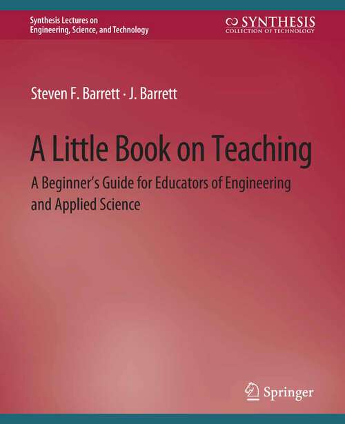 Book cover of A Little Book on Teaching: A Beginner’s Guide for Educators of Engineering and Applied Science (Synthesis Lectures on Engineering)