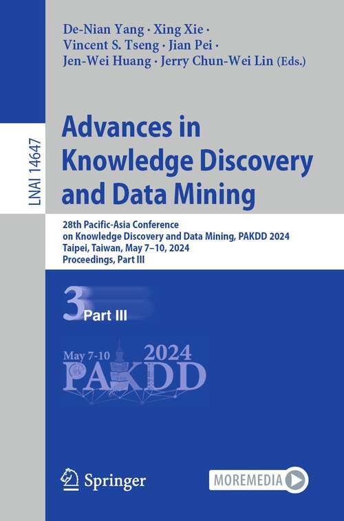 Book cover of Advances in Knowledge Discovery and Data Mining: 28th Pacific-Asia Conference on Knowledge Discovery and Data Mining, PAKDD 2024, Taipei, Taiwan, May 7–10, 2024, Proceedings, Part III (2024) (Lecture Notes in Computer Science #14647)