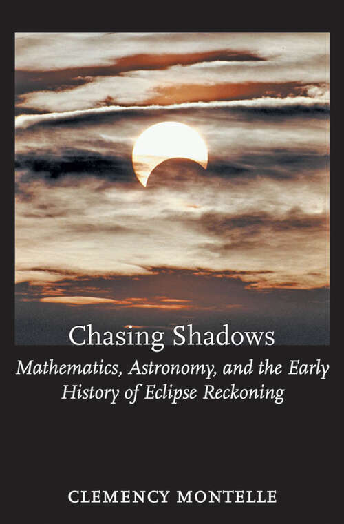 Book cover of Chasing Shadows: Mathematics, Astronomy, and the Early History of Eclipse Reckoning (Johns Hopkins Studies in the History of Mathematics)