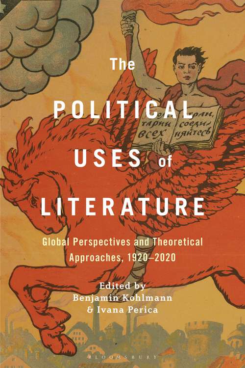 Book cover of The Political Uses of Literature: Global Perspectives and Theoretical Approaches, 1920-2020