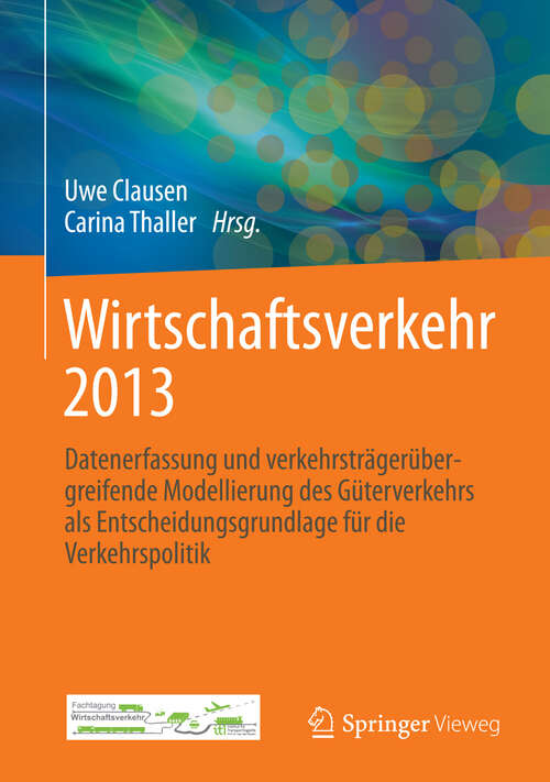 Book cover of Wirtschaftsverkehr 2013: Datenerfassung und verkehrsträgerübergreifende Modellierung des Güterverkehrs als Entscheidungsgrundlage für die Verkehrspolitik (2013)
