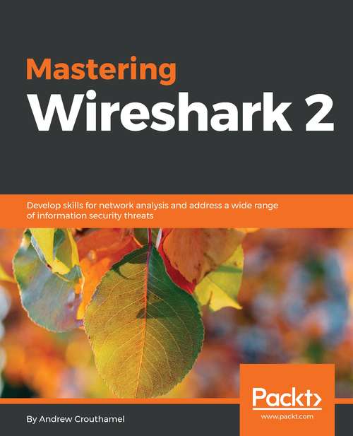 Book cover of Mastering Wireshark 2: Develop skills for network analysis and address a wide range of information security threats