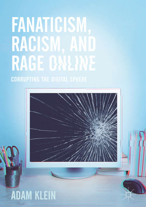 Book cover of Fanaticism, Racism, and Rage Online: Corrupting the Digital Sphere