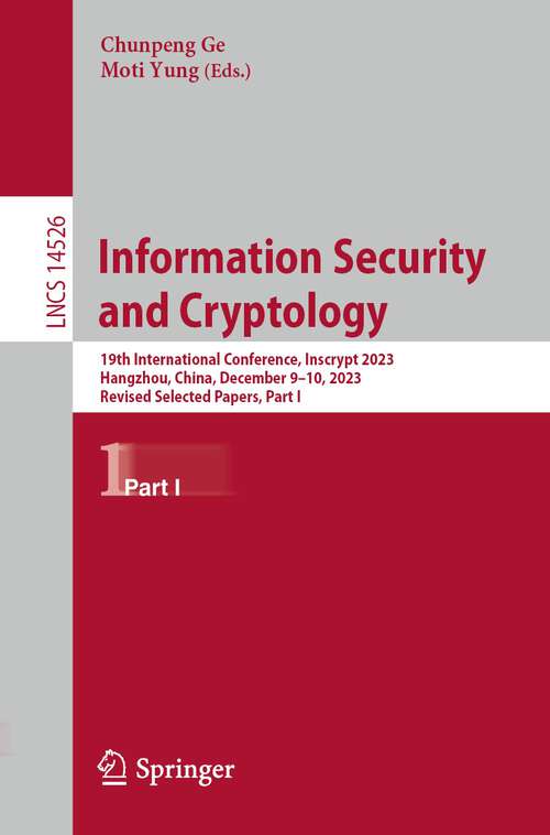 Book cover of Information Security and Cryptology: 19th International Conference, Inscrypt 2023, Hangzhou, China, December 9-10, 2023, Revised Selected Papers, Part I (Lecture Notes In Computer Science Ser. #14526)