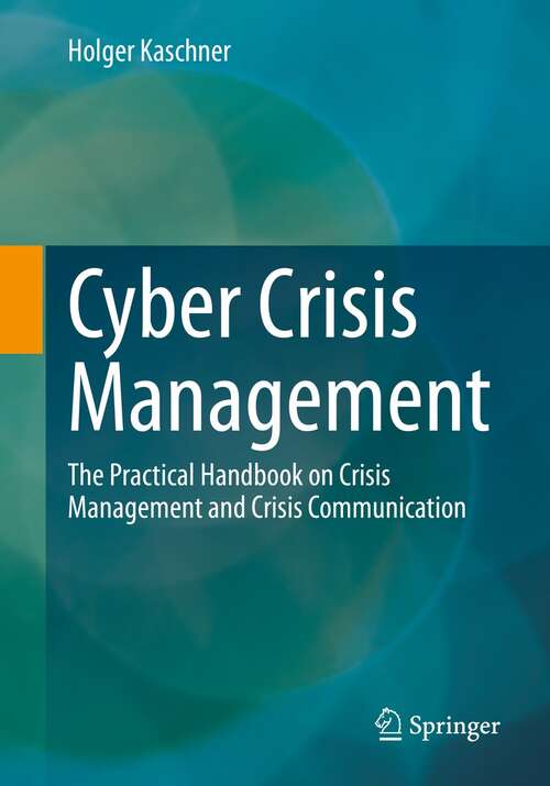 Book cover of Cyber Crisis Management: The Practical Handbook on Crisis Management and Crisis Communication (1st ed. 2021)