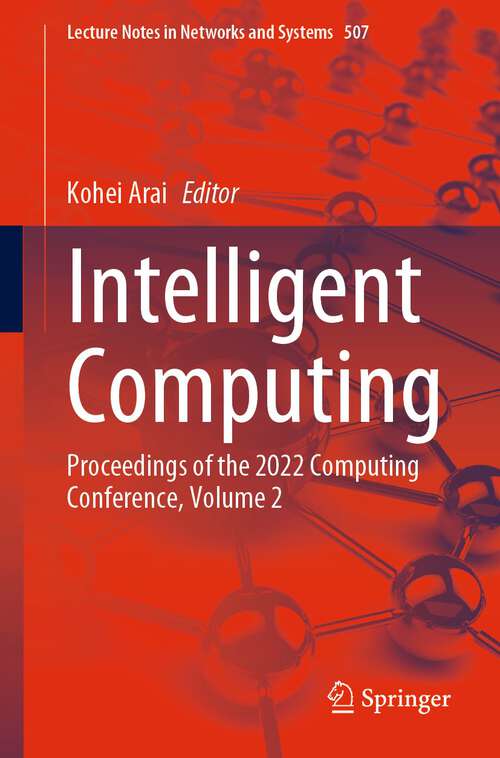 Book cover of Intelligent Computing: Proceedings of the 2022 Computing Conference, Volume 2 (1st ed. 2022) (Lecture Notes in Networks and Systems #507)