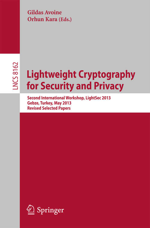 Book cover of Lightweight Cryptography for Security and Privacy: 2nd International Workshop, LightSec 2013, Gebze, Turkey, May 6-7, 2013, Revised Selected Papers (2013) (Lecture Notes in Computer Science #8162)