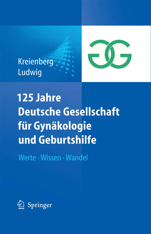 Book cover of 125 Jahre Deutsche Gesellschaft für Gynäkologie und Geburtshilfe: Werte Wissen Wandel (2011)