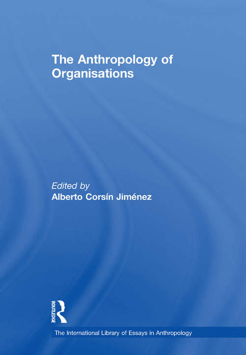Book cover of The Anthropology of Organisations (The International Library of Essays in Anthropology)