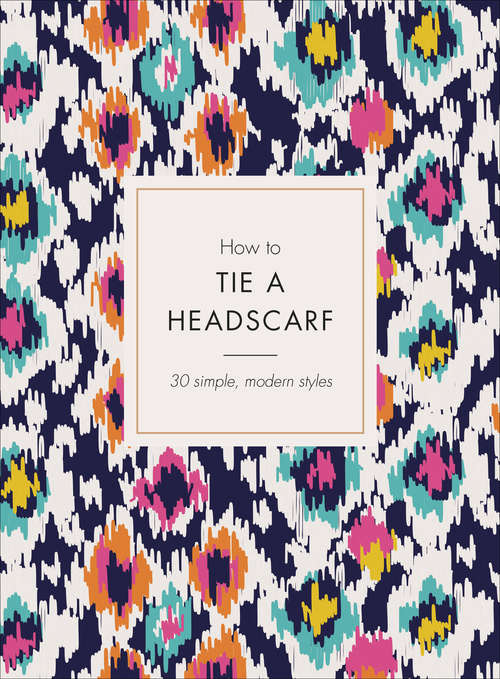 Book cover of How to Tie a Headscarf: 30 Simple, Modern Styles