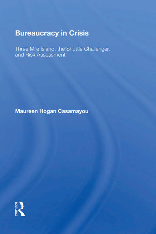 Book cover of Bureaucracy In Crisis: Three Mile Island, The Shuttle Challenger, And Risk Assessment