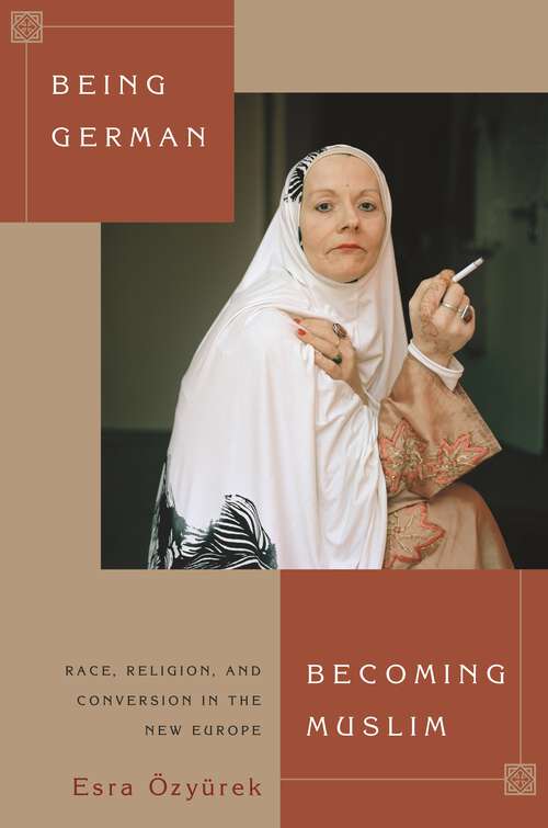 Book cover of Being German, Becoming Muslim: Race, Religion, and Conversion in the New Europe