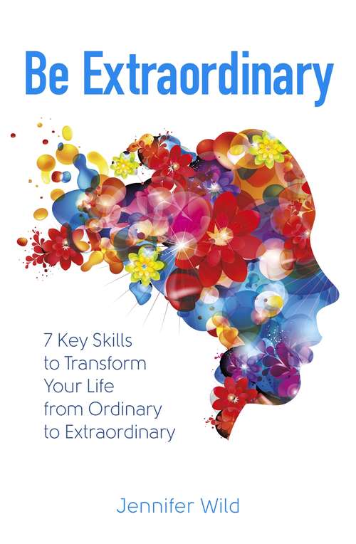 Book cover of Be Extraordinary: 7 Key Skills to Transform Your Life From Ordinary to Extraordinary