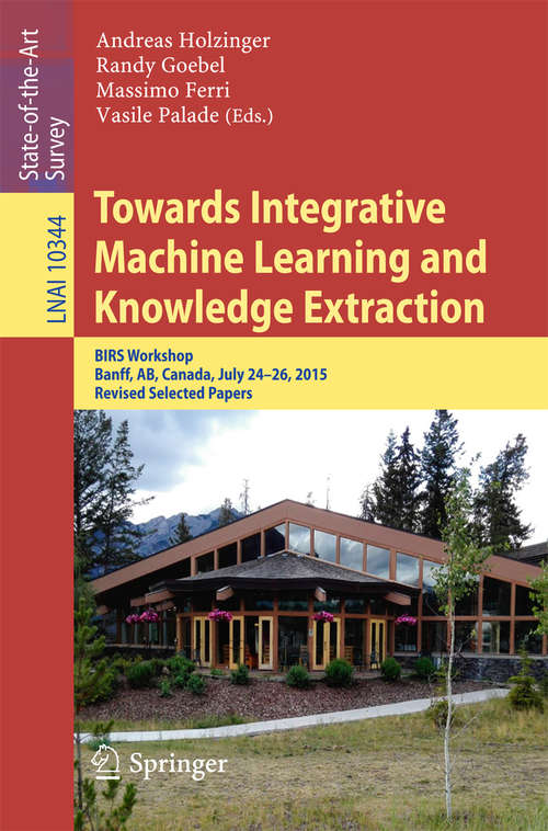 Book cover of Towards Integrative Machine Learning and Knowledge Extraction: BIRS Workshop, Banff, AB, Canada, July 24-26, 2015, Revised Selected Papers (Lecture Notes in Computer Science #10344)