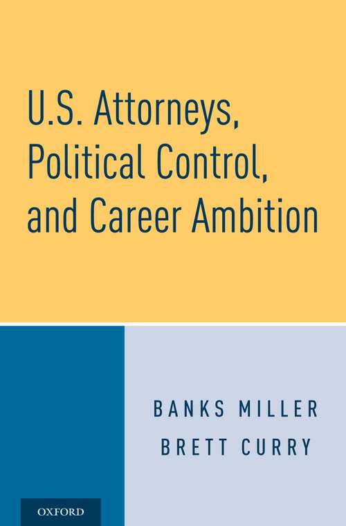 Book cover of U.S. Attorneys, Political Control, and Career Ambition