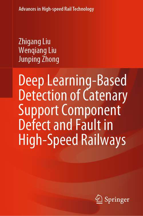 Book cover of Deep Learning-Based Detection of Catenary Support Component Defect and Fault in High-Speed Railways (1st ed. 2023) (Advances in High-speed Rail Technology)