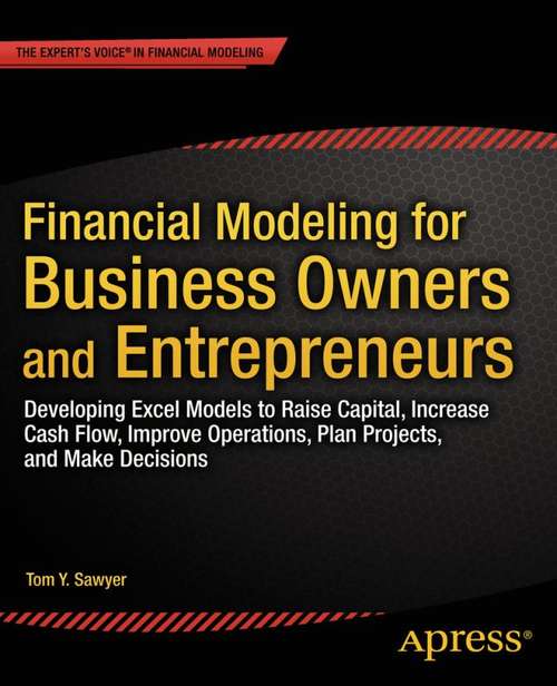Book cover of Financial Modeling for Business Owners and Entrepreneurs: Developing Excel Models to Raise Capital, Increase Cash Flow, Improve Operations, Plan Projects, and Make Decisions (1st ed.)