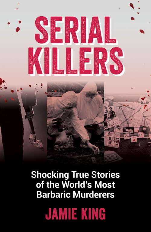 Book cover of Serial Killers: Shocking True Stories of the World's Most Barbaric Murderers