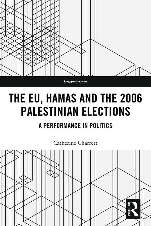 Book cover of The EU, Hamas and the 2006 Palestinian Elections: A Performance in Politics (Interventions)