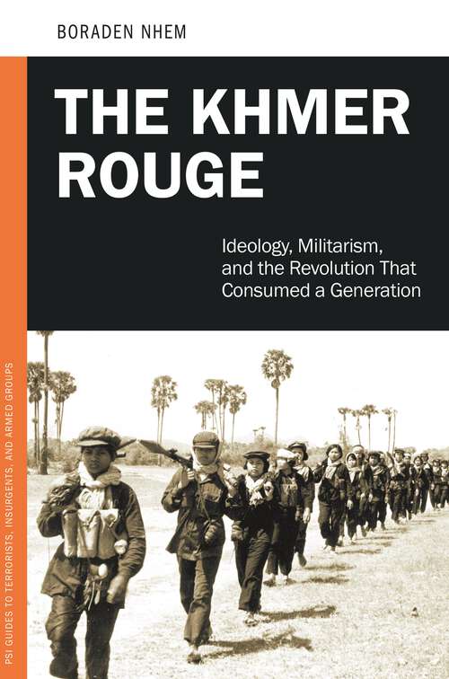 Book cover of The Khmer Rouge: Ideology, Militarism, and the Revolution That Consumed a Generation (PSI Guides to Terrorists, Insurgents, and Armed Groups)